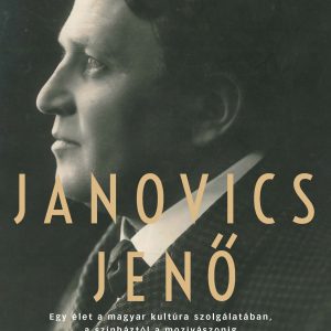 Janovics Jenő - Egy élet a magyar kultúra szolgálatában a színháztól a mozivászonig